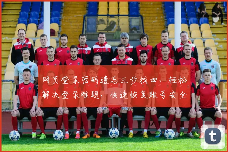 网页登录密码遗忘三步找回，轻松解决登录难题，快速恢复账号安全，轻松登录