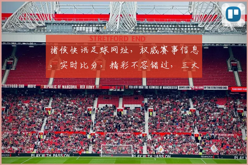 诸侯快讯足球网址，权威赛事信息，实时比分，精彩不容错过，三大亮点，一网打尽