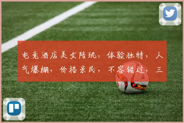 电竞酒店美女陪玩，体验独特，人气爆棚，价格亲民，不容错过，三重福利等你来